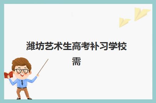 潍坊艺术生高考补习学校需要承诺书吗？2025年最新政策解读、承诺书办理流程与学校选择全指南