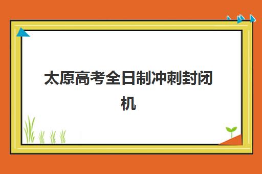 太原高考全日制冲刺封闭机构成功率最高的是哪个？2025年最新数据对比、成功因素分析与择校指南