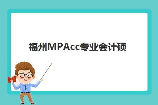 福州MPAcc专业会计硕士备考课程预报名时间2026年如何安排？最新时间表、报名步骤与备考全指南