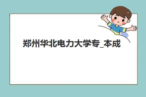郑州华北电力大学专_本成人高考课程辅导培训机构有哪些学校？2025年最新机构名单、课程特色对比与报名指南