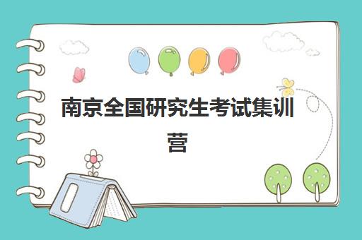 南京全国研究生考试集训营培训学校辅导机构有哪些地方？2025年最新地址大全、各校特色解析与科学选择全指南