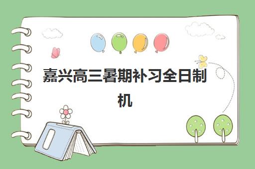 嘉兴高三暑期补习全日制机构寄宿中心大概多少钱半年？2025年最新费用明细、机构对比与择校指南