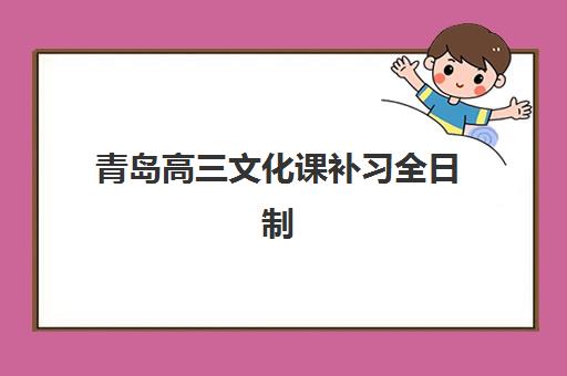 青岛高三文化课补习全日制2025辅导班哪儿最好？2025年最新TOP3权威排名、各校特色解析与科学择校全指南
