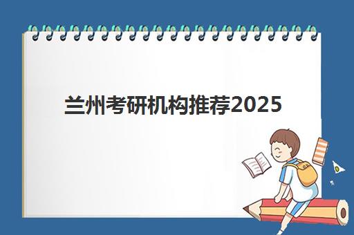 兰州考研机构推荐2025年考点分布如何科学查询？最新权威指南与高性价比择校全攻略