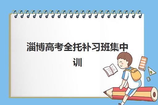 淄博高考全托补习班集中训练营在哪个学校?2025年最新权威排名与科学择校全指南 淄博高考全托补习班集中训练营在哪个学校?2025年最新权威排名与科学择校全指南