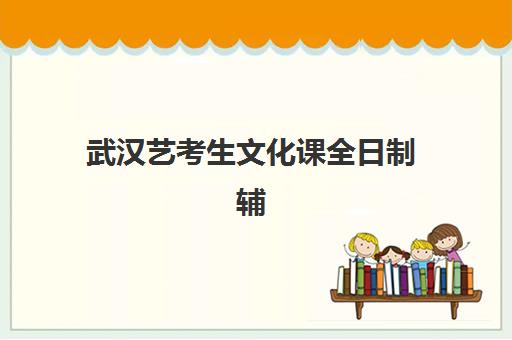 武汉艺考生文化课全日制辅导2025年时间具体时间如何安排？最新时间节点、备考阶段与机构选择全攻略
