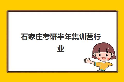 石家庄考研半年集训营行业年度头部机构公示如何查询？2025年最新权威榜单、择校标准与成功案例全指南