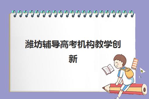潍坊辅导高考机构教学创新力三强如何选择?2025年最新权威榜单、择校指南与成功案例深度解析 潍坊辅导高考机构教学创新力三强如何选择?2025年最新权威榜单、择校指南与成功案例深度解析