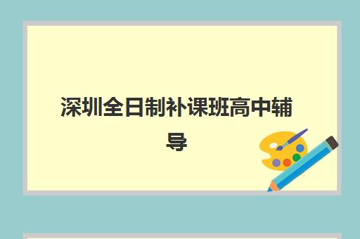深圳全日制补课班高中辅导机构最新排行榜如何查询？2025年权威榜单、择校指南与避坑全攻略