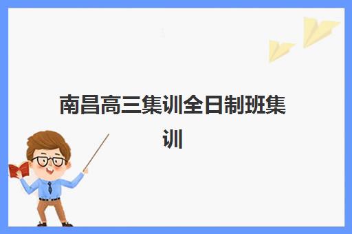 南昌高三集训全日制班集训营哪个比较好如何科学选择？2025年最新权威排名、择校策略与成功案例深度解析