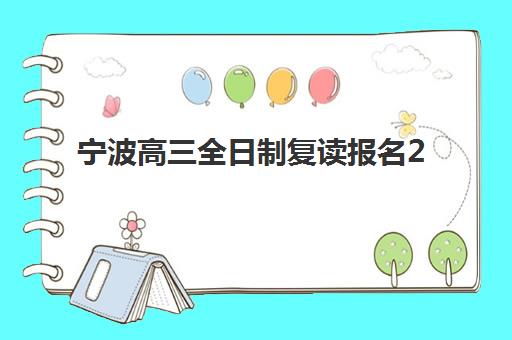 宁波高三全日制复读报名2025报名时间表如何查询？2025年最新报名日程、完整流程步骤与备考准备全指南