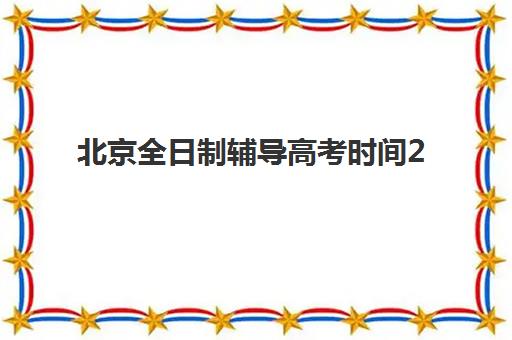 北京全日制辅导高考时间2025考试时间表如何查询？各科具体安排、备考规划与冲刺指南