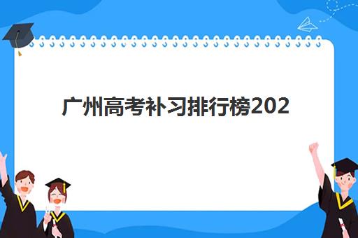 广州高考补习排行榜2025年报名时间如何安排？最新机构榜单与报名全指南
