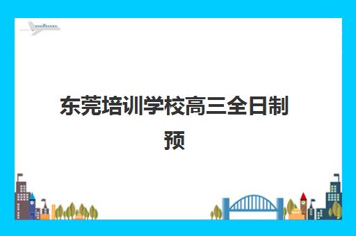 东莞培训学校高三全日制预报名需要抢考点吗？2023年最新考点政策与报名技巧全解析