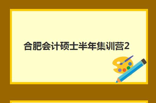 合肥会计硕士半年集训营2025年考试时间表如何安排？最新考试日程、备考规划与时间管理全攻略