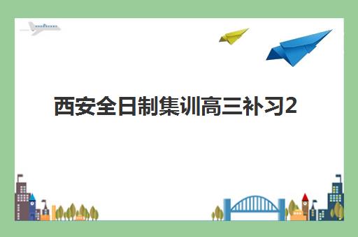 西安全日制集训高三补习2025年时间具体时间如何安排？最新课程表、入学节点与择校指南全解析