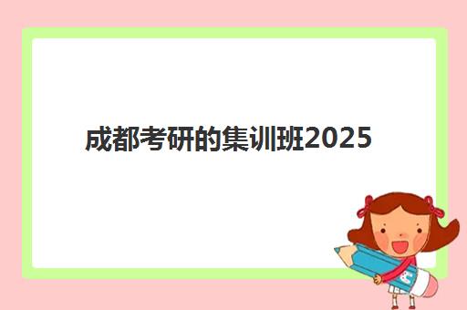 成都考研的集训班2025报名时间表格如何查询？最新招生时间节点与择校全攻略指南