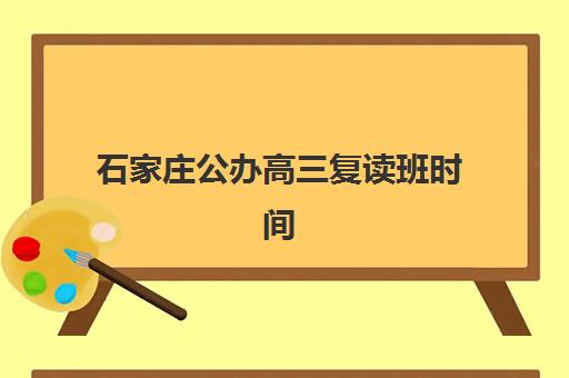 石家庄公办高三复读班时间2025考试时间表如何规划？最新权威时间详情、备考策略与择校全指南