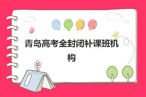青岛高考全封闭补课班机构服务透明度如何保障？2025年收费标准与服务质量全解析