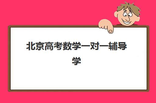 北京高考数学一对一辅导学校三大机构服务成本公示如何查询?2025年最新费用明细、性价比分析与择校全攻略 北京高考数学一对一辅导学校三大机构服务成本公示如何查询?2025年最新费用明细、性价比分析与择校全攻略