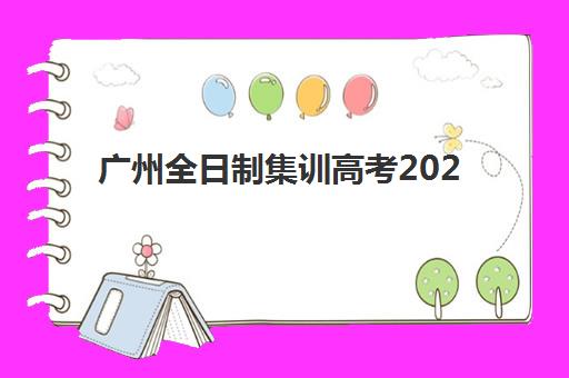 广州全日制集训高考2025年要求多少分？最新入学分数线解读与择校指南