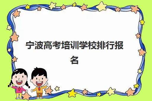 宁波高考培训学校排行报名费多少钱2025如何查询？最新权威榜单、各校费用对比与科学择校全攻略