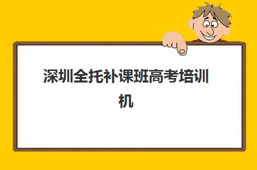 深圳全托补课班高考培训机构哪个好费用多少？2025年最新权威排名、价格明细与科学择校全攻略