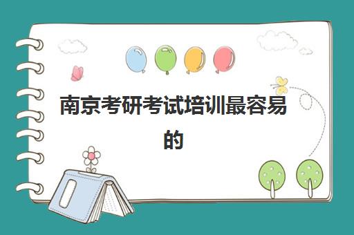 南京考研考试培训最容易的大学排名如何查询?2025年权威榜单、择校策略与成功案例解析 南京考研考试培训最容易的大学排名如何查询?2025年权威榜单、择校策略与成功案例解析