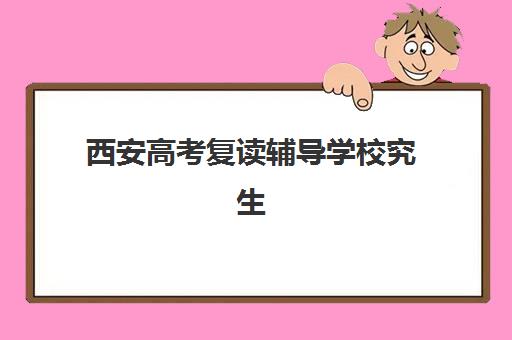 西安高考复读辅导学校究生培训班排名机构有哪些？2025年最新前十榜单、择校指南与避坑攻略全解析