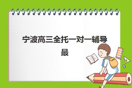 宁波高三全托一对一辅导最容易的大学是哪个？2025年最新易考院校榜单与科学择校全攻略