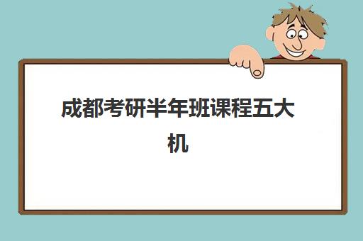 成都考研半年班课程五大机构服务能力分析，2025年封闭营管理模式与提分效果深度评测