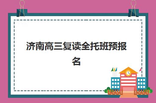 济南高三复读全托班预报名费用多少钱？2025年最新权威费用解析、各校价格对比与科学择校全指南