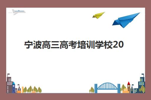 宁波高三高考培训学校2025年时间公布如何查询？最新权威日程表、各校安排解读与科学备考全指南