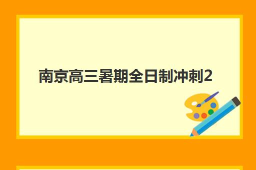 南京高三暑期全日制冲刺2025报名时间表格如何查询？最新时间表、择校指南与成功案例全解析