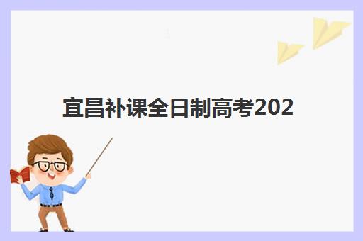 宜昌补课全日制高考2025年考点在哪？最新考点分布预测、查询方法与备考全攻略