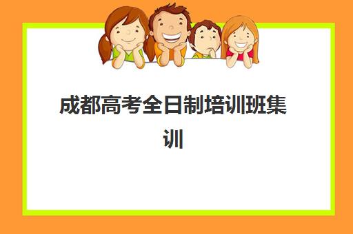 成都高考全日制培训班集训营哪个比较好？2025年最新十大排名、择校指南与性价比分析全攻略