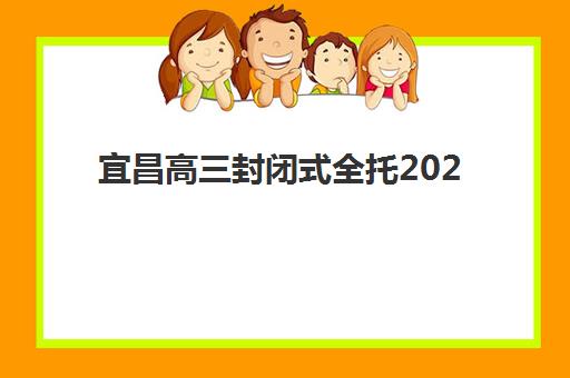 宜昌高三封闭式全托2025年报名情况全解读：关键时间节点、报名材料准备与优质机构选择指南