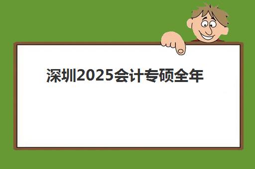 深圳2025会计专硕全年集训营封闭式集训营地址如何查询？最新权威机构校区分布与科学择校全指南