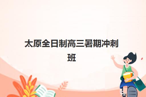 太原全日制高三暑期冲刺班机构用户口碑白皮书如何查询?2025年最新权威评测与科学择校全攻略 太原全日制高三暑期冲刺班机构用户口碑白皮书如何查询?2025年最新权威评测与科学择校全攻略