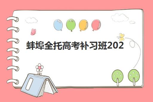 蚌埠全托高考补习班2025年报名时间如何安排？最新时间表、报名流程与择校指南全解析