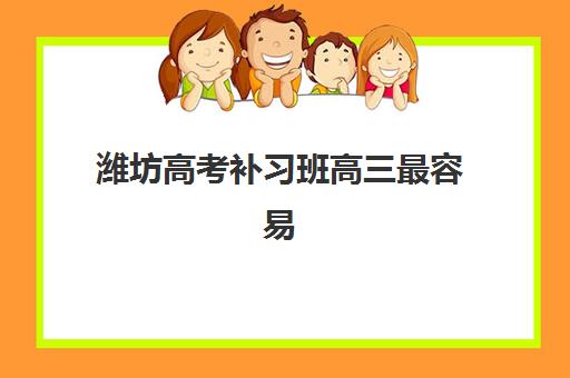 潍坊高考补习班高三最容易的大学是哪个？2025年低分录取院校榜单与精准备考指南