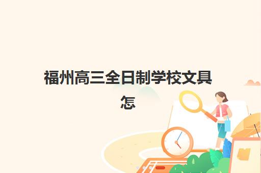 福州高三全日制学校文具怎么备？2025年自带与发放政策全解析指南