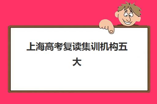 上海高考复读集训机构五大机构服务白皮书如何选择？2025年最新权威对比与个性化择校全指南