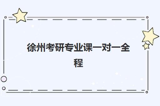 徐州考研专业课一对一全程班培训机构哪个更好一点？2025年五大机构深度对比与选择指南