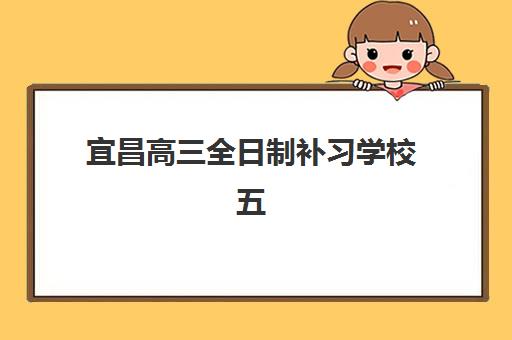 宜昌高三全日制补习学校五大机构服务能力分析如何操作？2025年最新权威对比与科学择校全指南