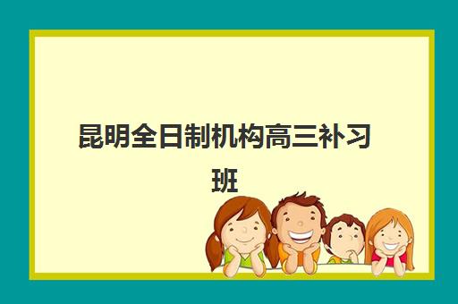 昆明全日制机构高三补习班封闭管理多少钱一个月？2025年最新费用解析、机构对比与择校避坑全指南