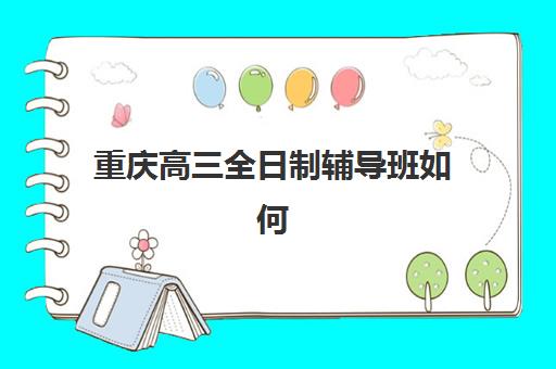 重庆高三全日制辅导班如何选？2025最新排名与考点分布全攻略
