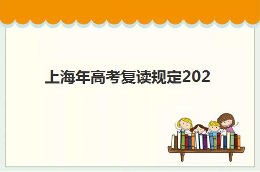 上海年高考复读规定2025年时间具体时间如何安排？最新政策解读与备考时间轴