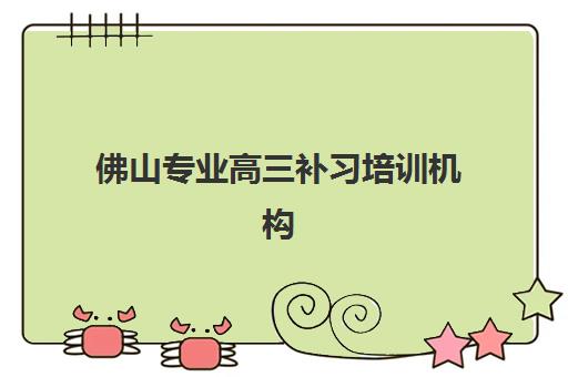 佛山专业高三补习培训机构费用高吗?2025年最新费用明细、性价比对比与省钱攻略全解析 佛山专业高三补习培训机构费用高吗?2025年最新费用明细、性价比对比与省钱攻略全解析