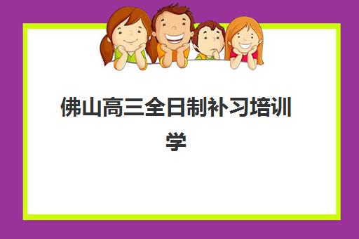 佛山高三全日制补习培训学校机构教学创新力三强如何评判？2025年权威评估标准、创新亮点与择校策略全解析